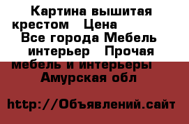 Картина вышитая крестом › Цена ­ 30 000 - Все города Мебель, интерьер » Прочая мебель и интерьеры   . Амурская обл.